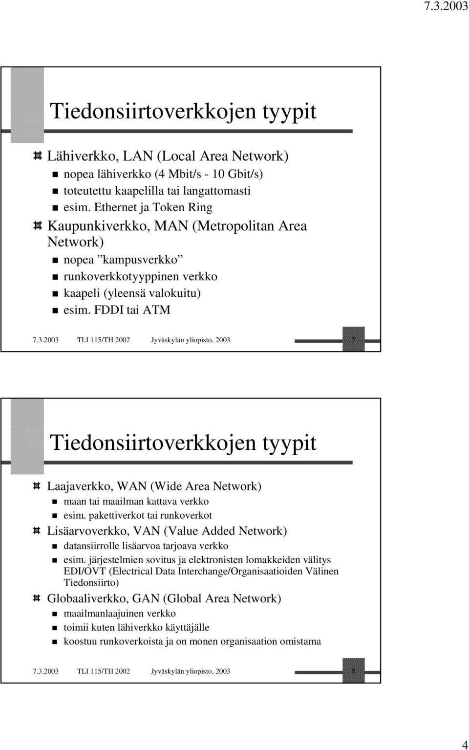 2003 TLI 115/TH 2002 Jyväskylän yliopisto, 2003 7 Tiedonsiirtoverkkojen tyypit Laajaverkko, WAN (Wide Area Network) maan tai maailman kattava verkko esim.