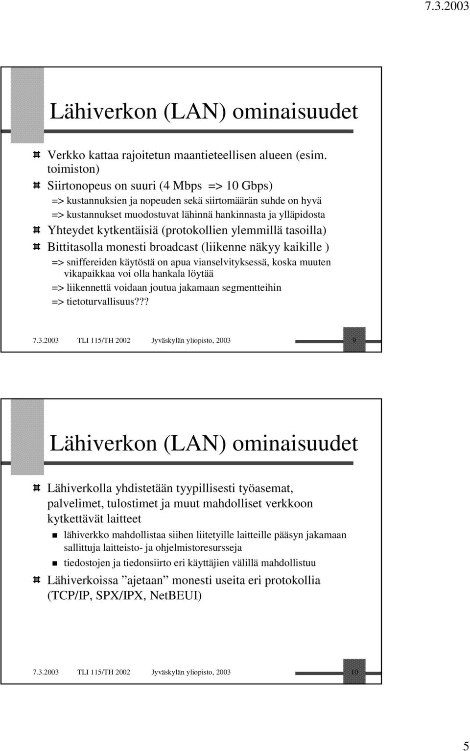 (protokollien ylemmillä tasoilla) Bittitasolla monesti broadcast (liikenne näkyy kaikille ) => sniffereiden käytöstä on apua vianselvityksessä, koska muuten vikapaikkaa voi olla hankala löytää =>