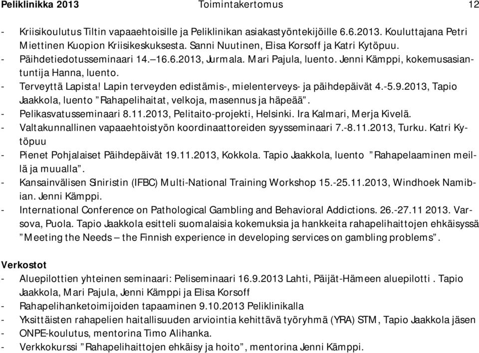 Lapin terveyden edistämis-, mielenterveys- ja päihdepäivät 4.-5.9.2013, Tapio Jaakkola, luento Rahapelihaitat, velkoja, masennus ja häpeää. - Pelikasvatusseminaari 8.11.