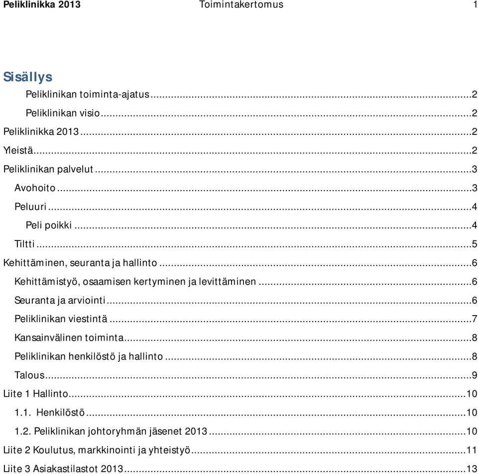 ..6 Kehittämistyö, osaamisen kertyminen ja levittäminen...6 Seuranta ja arviointi...6 Peliklinikan viestintä...7 Kansainvälinen toiminta.