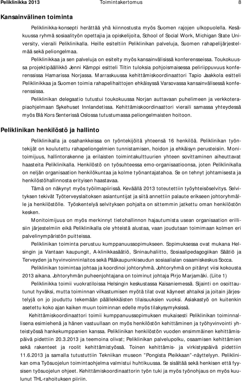 Heille esiteltiin Peliklinikan palveluja, Suomen rahapelijärjestelmää sekä peliongelmaa. Peliklinikkaa ja sen palveluja on esitelty myös kansainvälisissä konferensseissa.