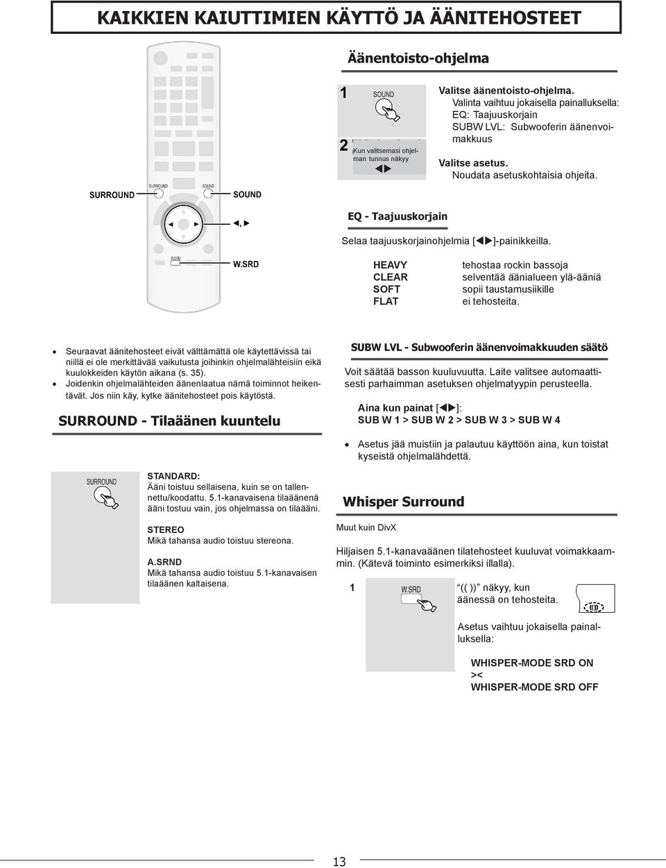 EQ - Taajuuskorjain Selaa taajuuskorjainohjelmia [tu]-painikkeilla. HEAVY CLEAR SOFT FLAT tehostaa rockin bassoja selventää äänialueen ylä-ääniä sopii taustamusiikille ei tehosteita.