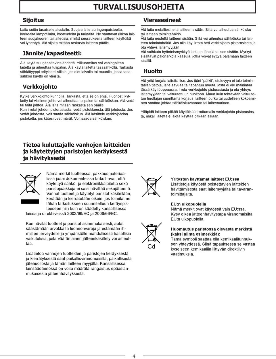 Jännite/kapasiteetti: Älä käytä suurjännitevirtalähdettä. Ylikuormitus voi vahingoittaa laitetta ja aiheuttaa tulipalon. Älä käytä laitetta tasasähköllä.