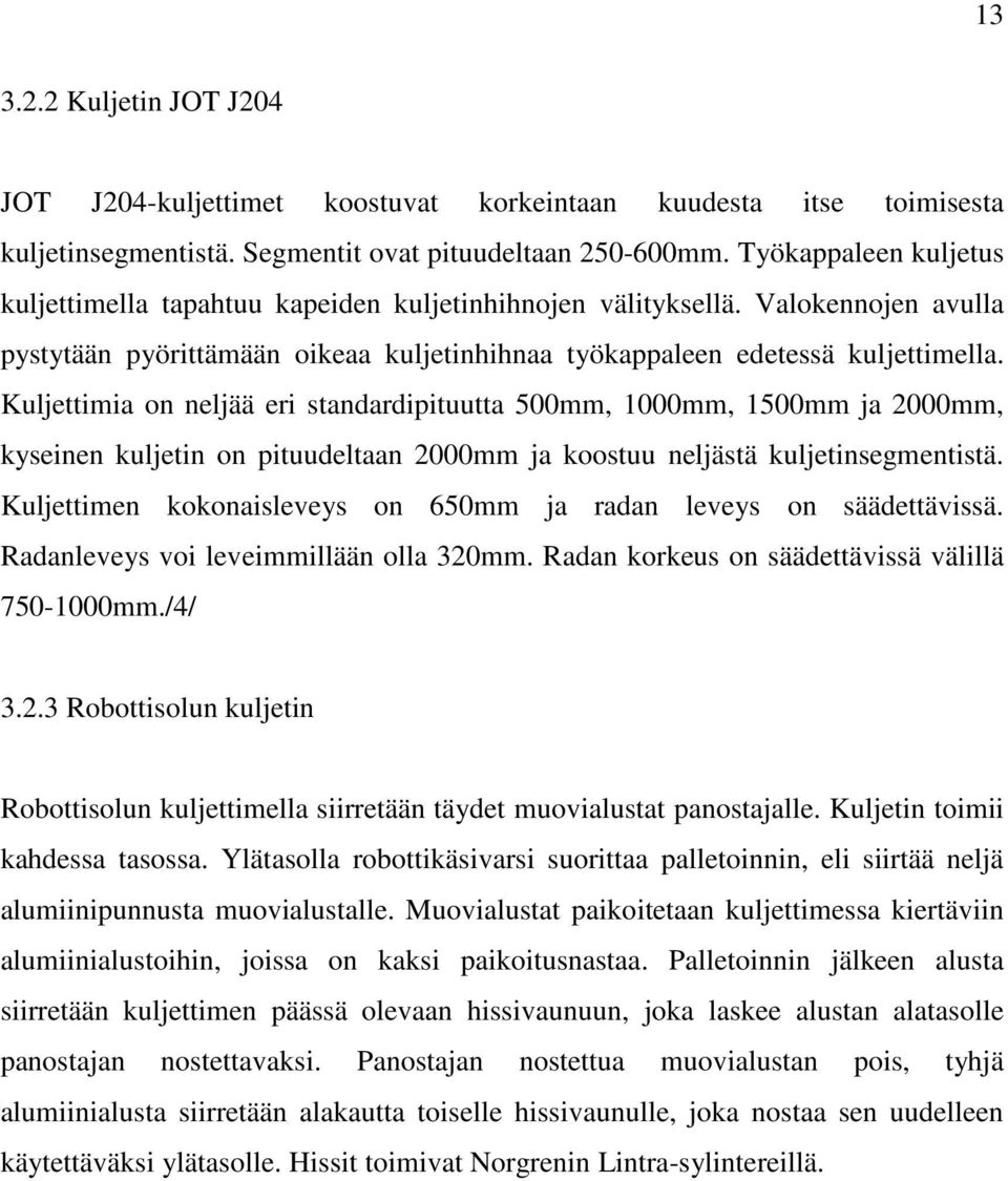 Kuljettimia on neljää eri standardipituutta 500mm, 1000mm, 1500mm ja 2000mm, kyseinen kuljetin on pituudeltaan 2000mm ja koostuu neljästä kuljetinsegmentistä.