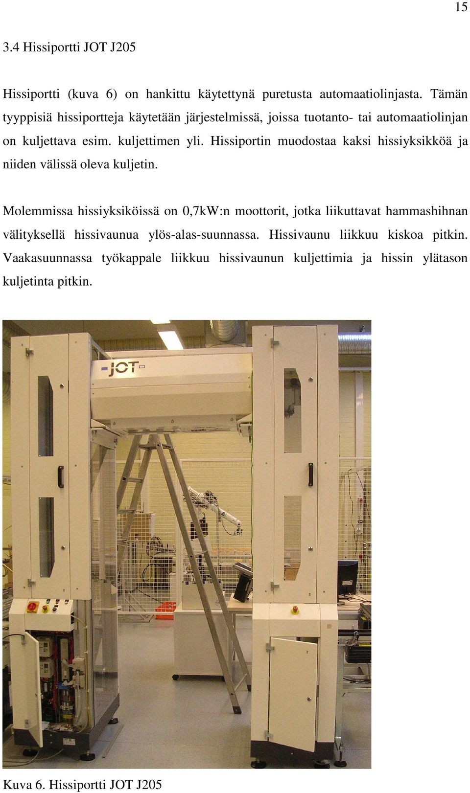 Hissiportin muodostaa kaksi hissiyksikköä ja niiden välissä oleva kuljetin.