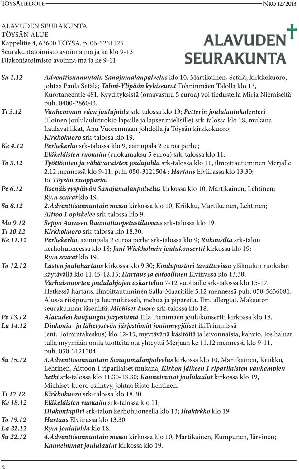 Kyydityksistä (omavastuu 5 euroa) voi tiedustella Mirja Niemiseltä puh. 0400-286043. Ti 3.