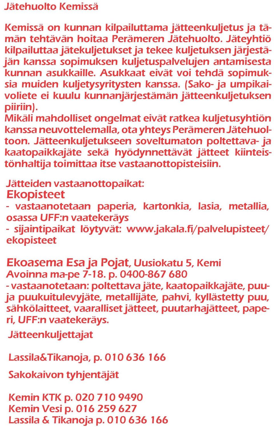 Asukkaat eivät voi tehdä sopimuksia muiden kuljetysyritysten kanssa. (Sako- ja umpikaivoliete ei kuulu kunnanjärjestämän jätteenkuljetuksen piiriin).