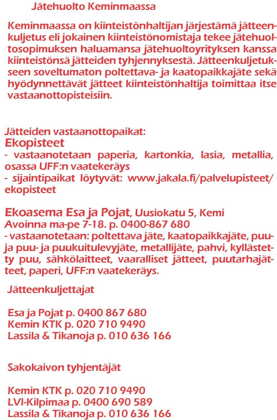 Jätteiden vastaanottopaikat: Ekopisteet - vastaanotetaan paperia, kartonkia, lasia, metallia, osassa UFF:n vaatekeräys - sijaintipaikat löytyvät: www.jakala.