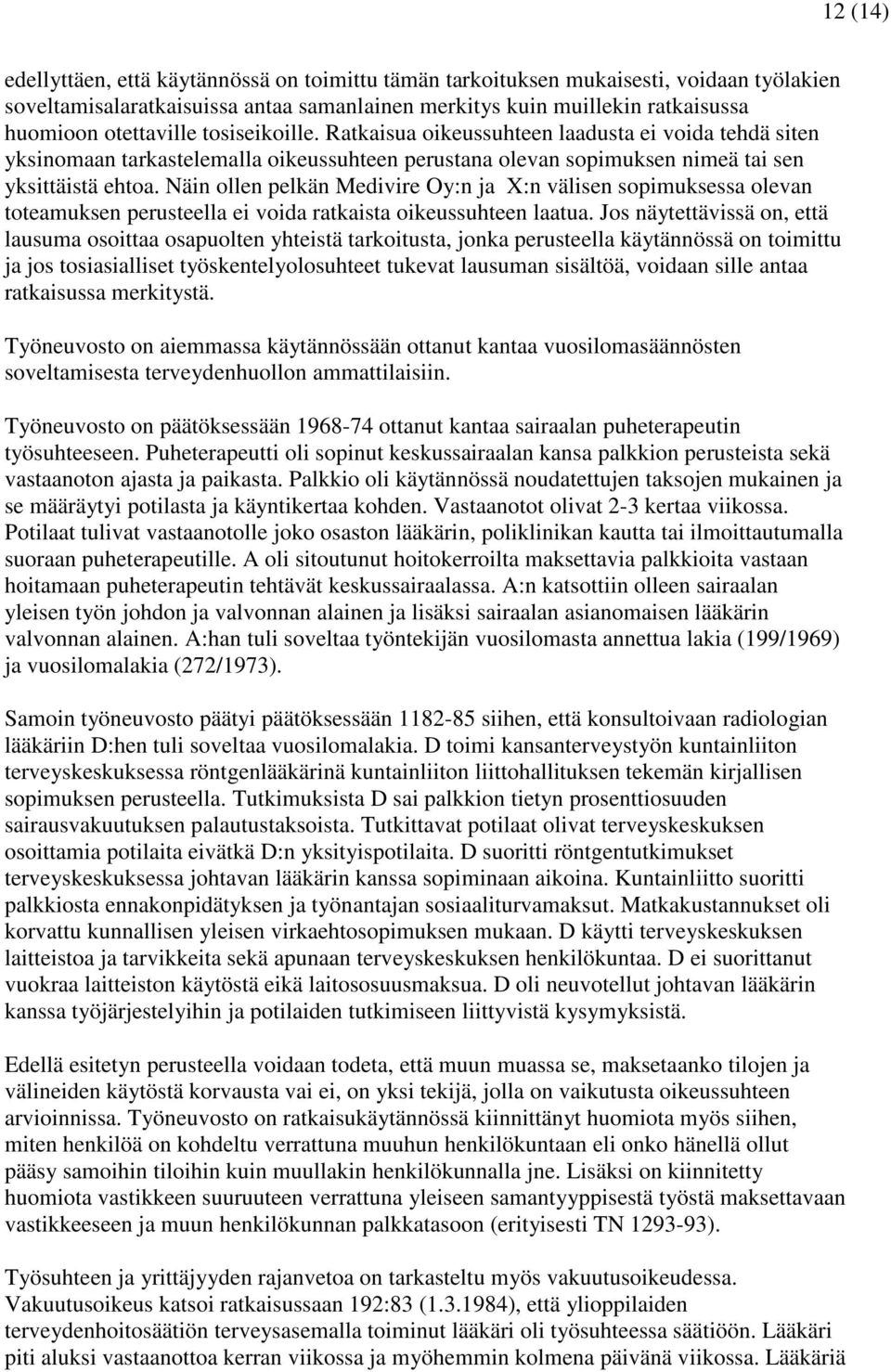 Näin ollen pelkän Medivire Oy:n ja X:n välisen sopimuksessa olevan toteamuksen perusteella ei voida ratkaista oikeussuhteen laatua.