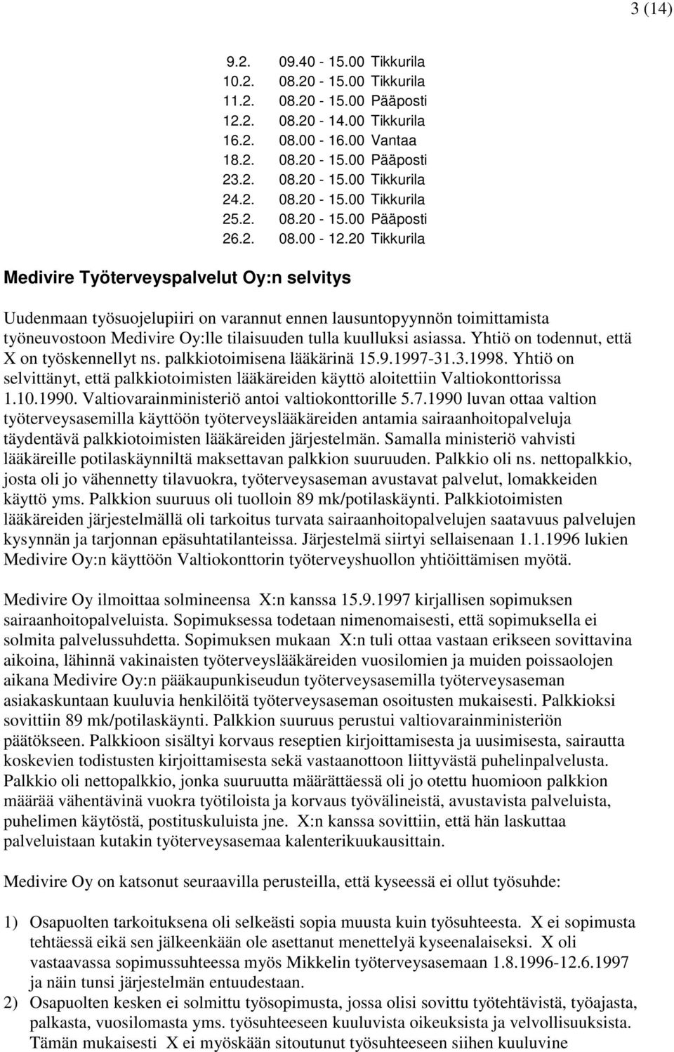 20 Tikkurila Medivire Työterveyspalvelut Oy:n selvitys Uudenmaan työsuojelupiiri on varannut ennen lausuntopyynnön toimittamista työneuvostoon Medivire Oy:lle tilaisuuden tulla kuulluksi asiassa.