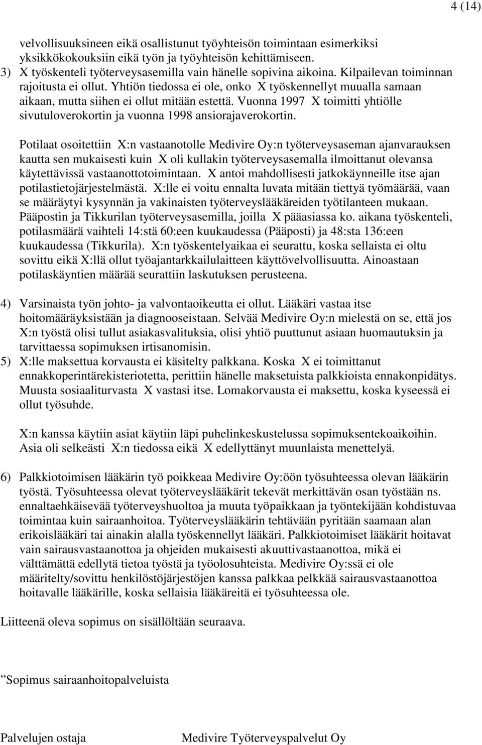 Yhtiön tiedossa ei ole, onko X työskennellyt muualla samaan aikaan, mutta siihen ei ollut mitään estettä. Vuonna 1997 X toimitti yhtiölle sivutuloverokortin ja vuonna 1998 ansiorajaverokortin.