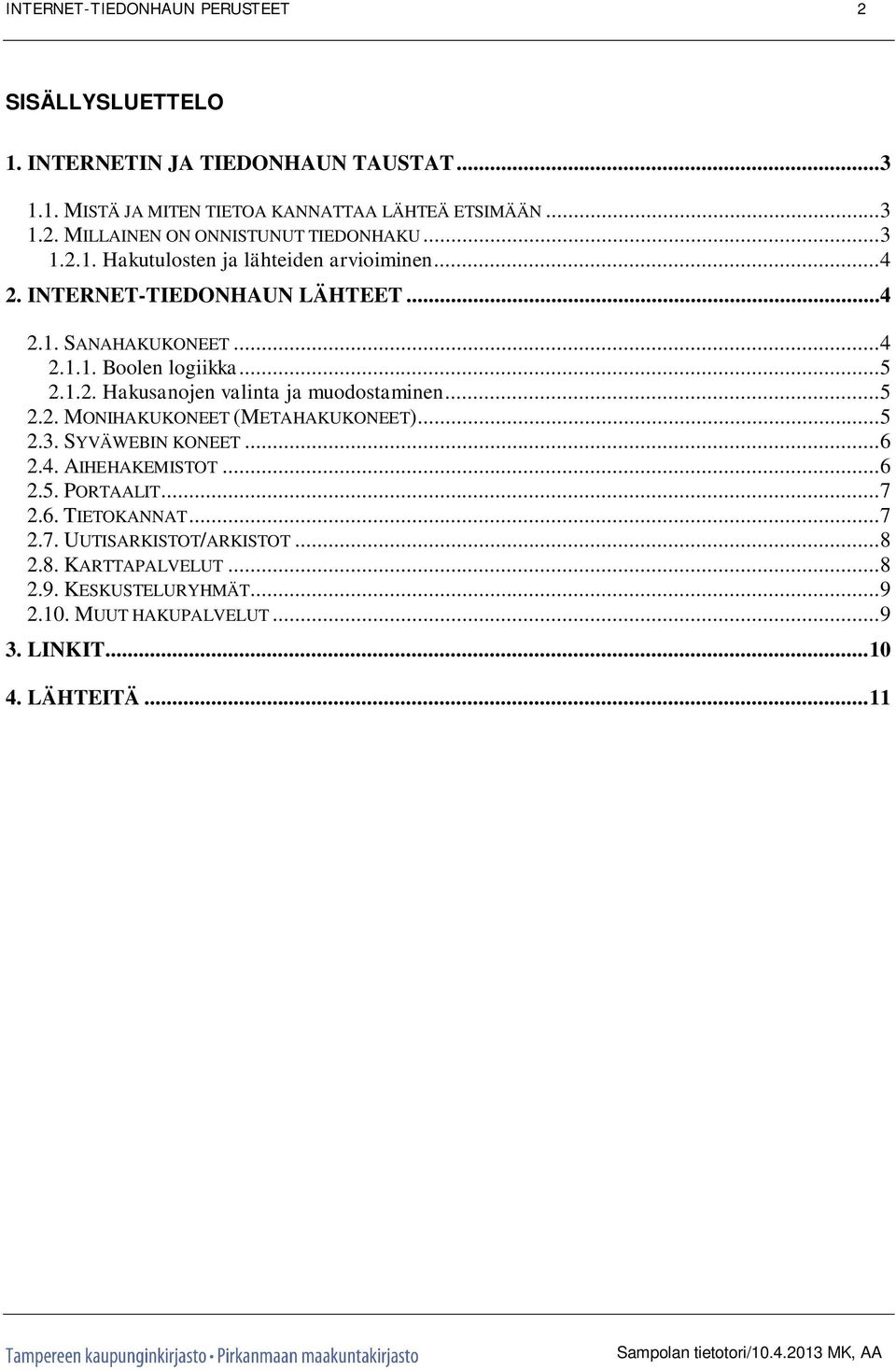 .. 5 2.2. MONIHAKUKONEET (METAHAKUKONEET)... 5 2.3. SYVÄWEBIN KONEET... 6 2.4. AIHEHAKEMISTOT... 6 2.5. PORTAALIT... 7 2.6. TIETOKANNAT... 7 2.7. UUTISARKISTOT/ARKISTOT.