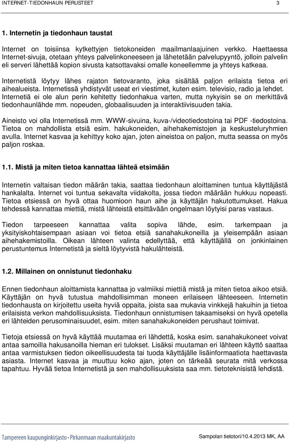 Internetistä löytyy lähes rajaton tietovaranto, joka sisältää paljon erilaista tietoa eri aihealueista. Internetissä yhdistyvät useat eri viestimet, kuten esim. televisio, radio ja lehdet.