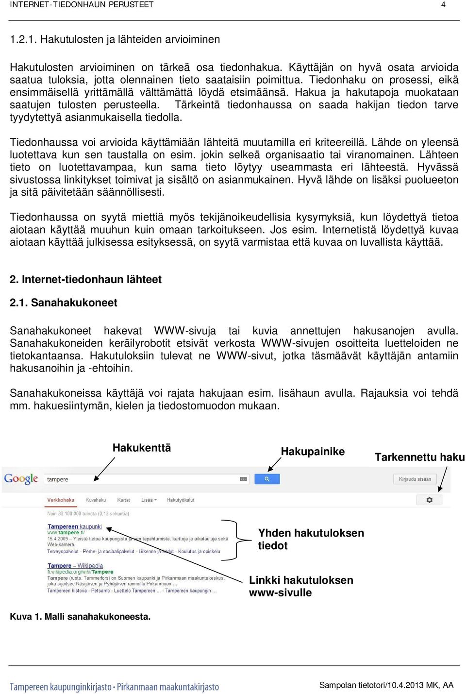 Hakua ja hakutapoja muokataan saatujen tulosten perusteella. Tärkeintä tiedonhaussa on saada hakijan tiedon tarve tyydytettyä asianmukaisella tiedolla.