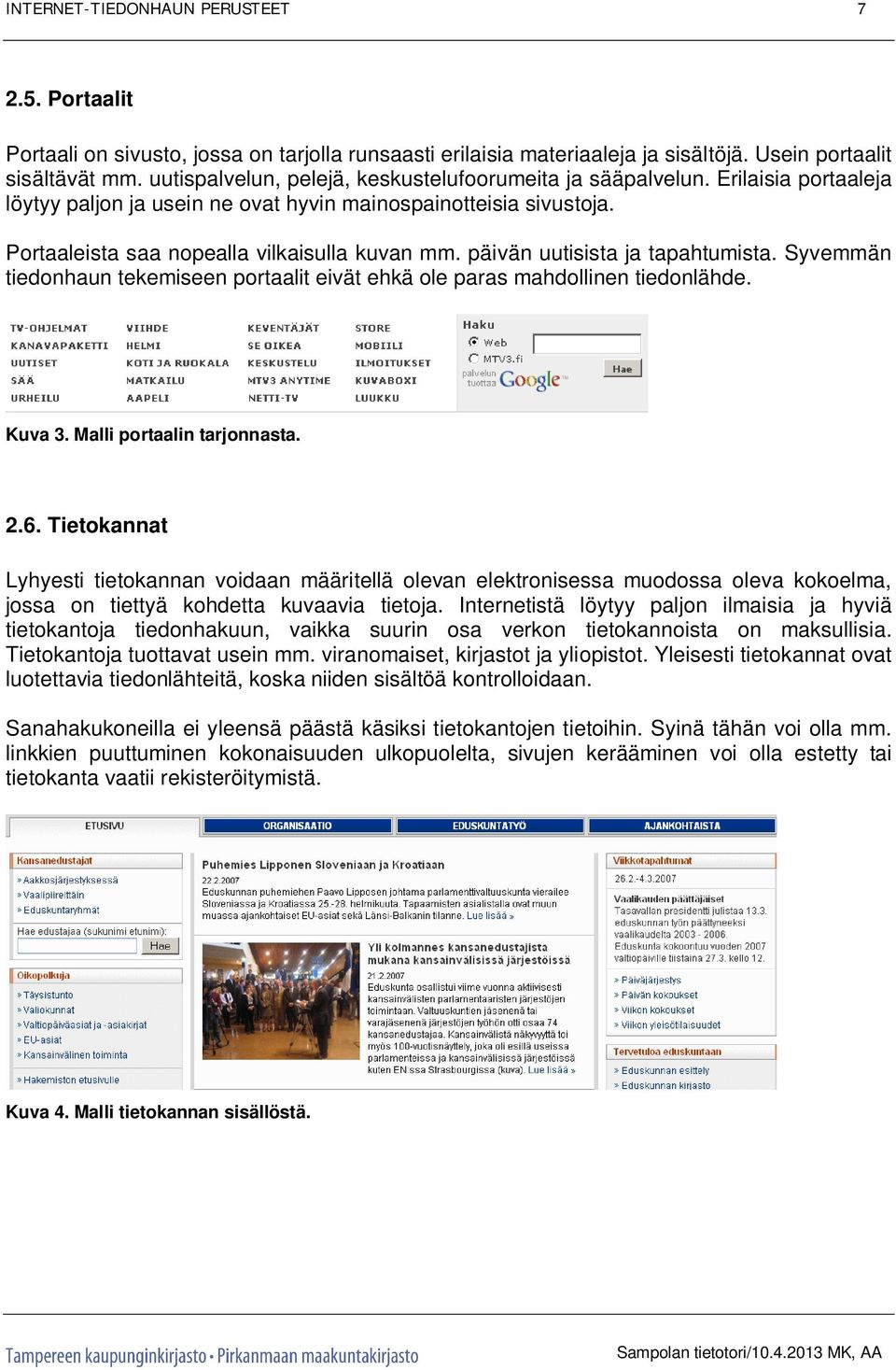 päivän uutisista ja tapahtumista. Syvemmän tiedonhaun tekemiseen portaalit eivät ehkä ole paras mahdollinen tiedonlähde. Kuva 3. Malli portaalin tarjonnasta. 2.6.