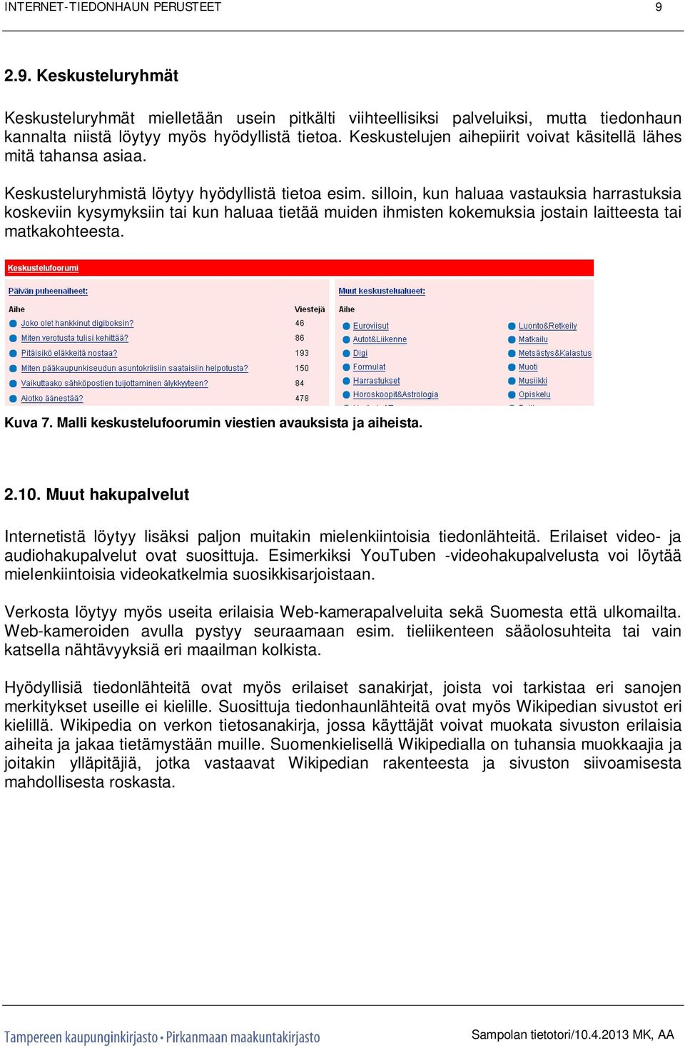 silloin, kun haluaa vastauksia harrastuksia koskeviin kysymyksiin tai kun haluaa tietää muiden ihmisten kokemuksia jostain laitteesta tai matkakohteesta. Kuva 7.