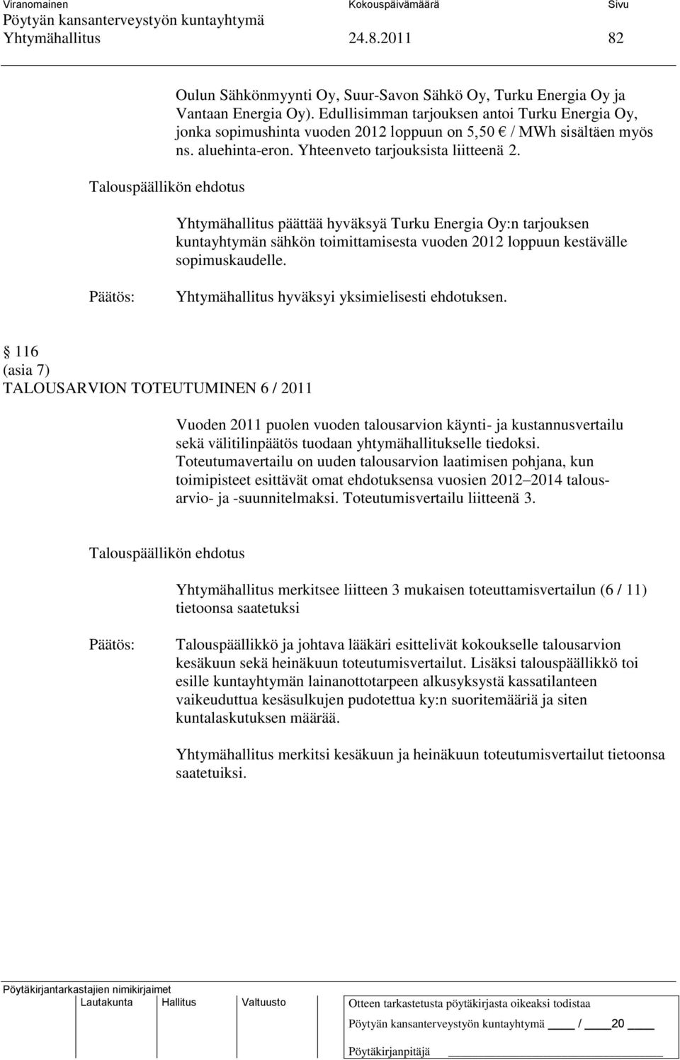 Yhtymähallitus päättää hyväksyä Turku Energia Oy:n tarjouksen kuntayhtymän sähkön toimittamisesta vuoden 2012 loppuun kestävälle sopimuskaudelle. Yhtymähallitus hyväksyi yksimielisesti ehdotuksen.