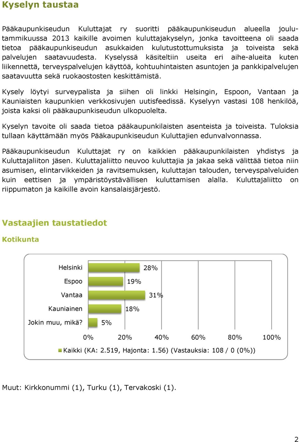 Kyselyssä käsiteltiin useita eri aihe-alueita kuten liikennettä, terveyspalvelujen käyttöä, kohtuuhintaisten asuntojen ja pankkipalvelujen saatavuutta sekä ruokaostosten keskittämistä.