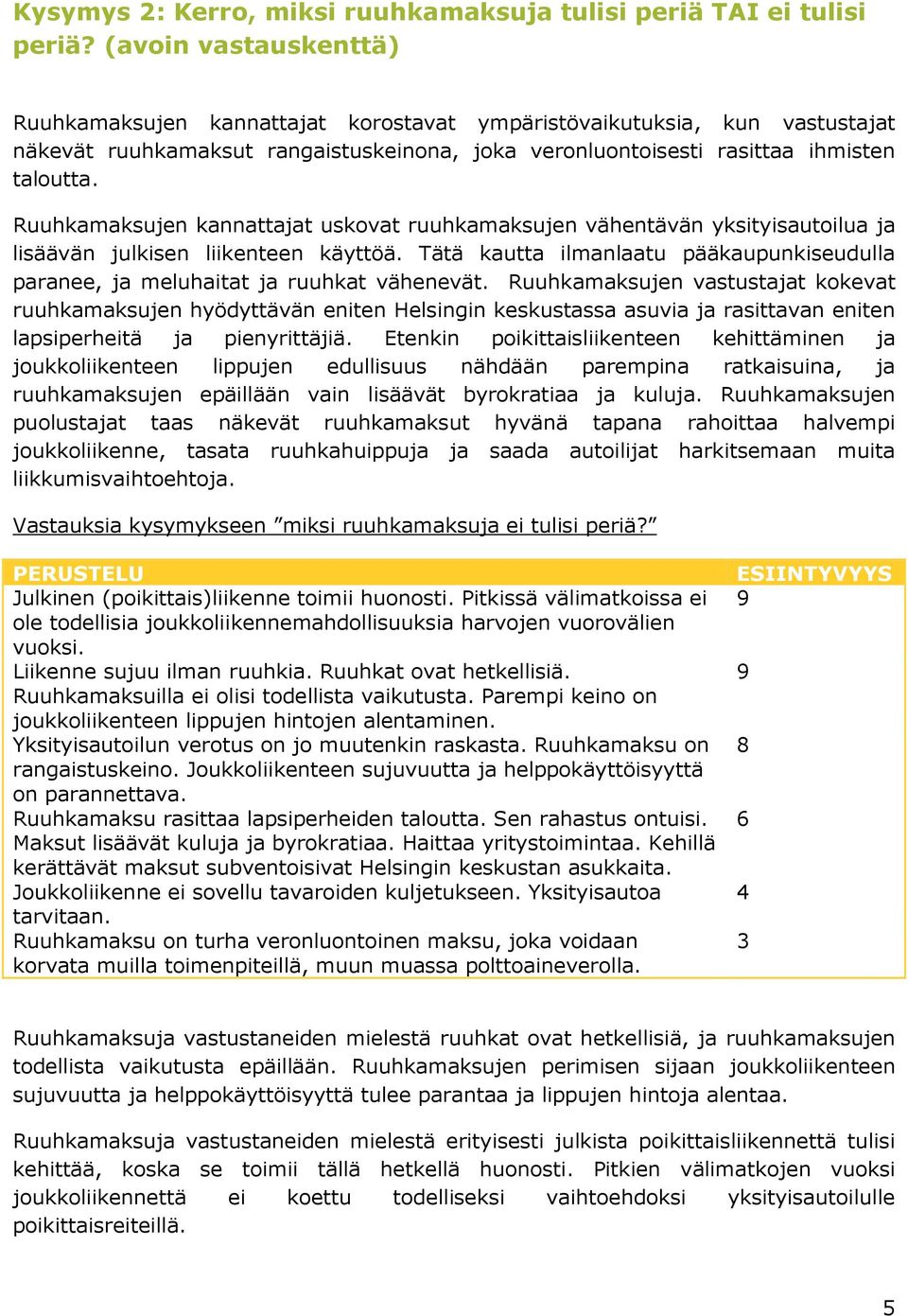 Ruuhkamaksujen kannattajat uskovat ruuhkamaksujen vähentävän yksityisautoilua ja lisäävän julkisen liikenteen käyttöä.