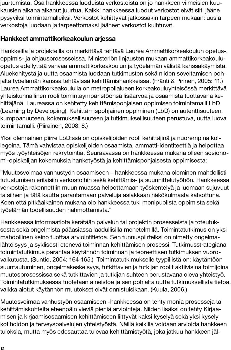 Hankkeet ammattikorkeakoulun arjessa Hankkeilla ja projekteilla on merkittävä tehtävä Laurea Ammattikorkeakoulun opetus-, oppimis- ja ohjausprosesseissa.
