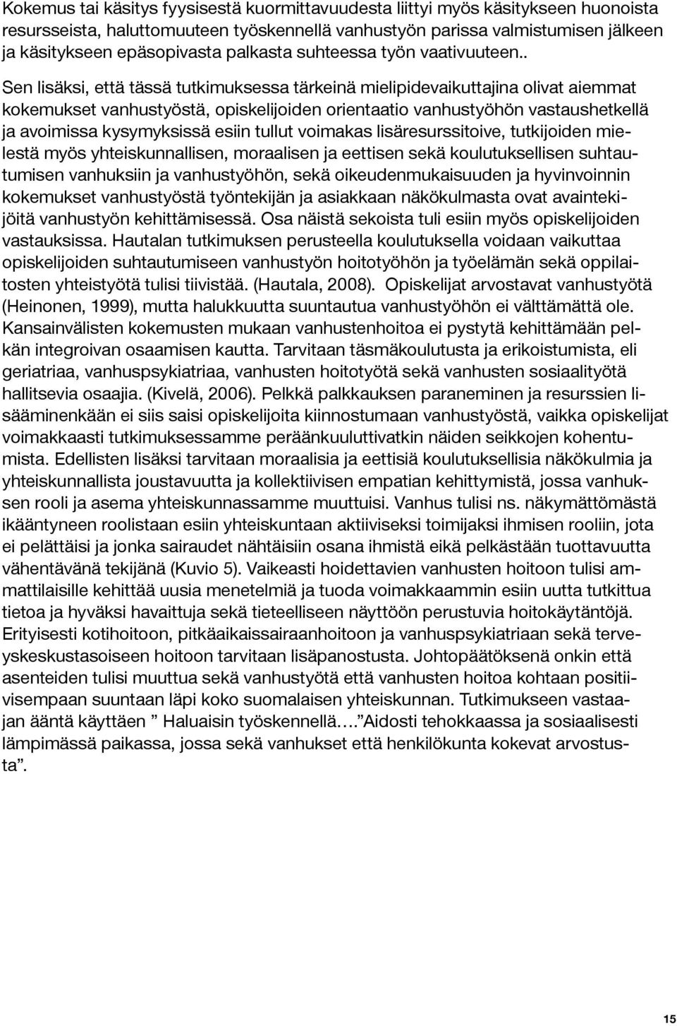 . Sen lisäksi, että tässä tutkimuksessa tärkeinä mielipidevaikuttajina olivat aiemmat kokemukset vanhustyöstä, opiskelijoiden orientaatio vanhustyöhön vastaushetkellä ja avoimissa kysymyksissä esiin