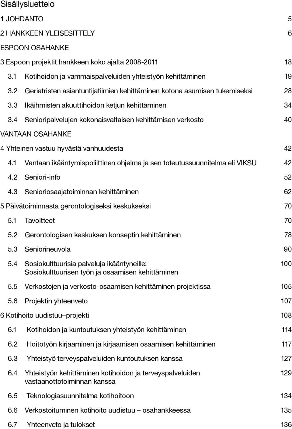 4 Senioripalvelujen kokonaisvaltaisen kehittämisen verkosto 40 VANTAAN OSAHANKE 4 Yhteinen vastuu hyvästä vanhuudesta 42 4.