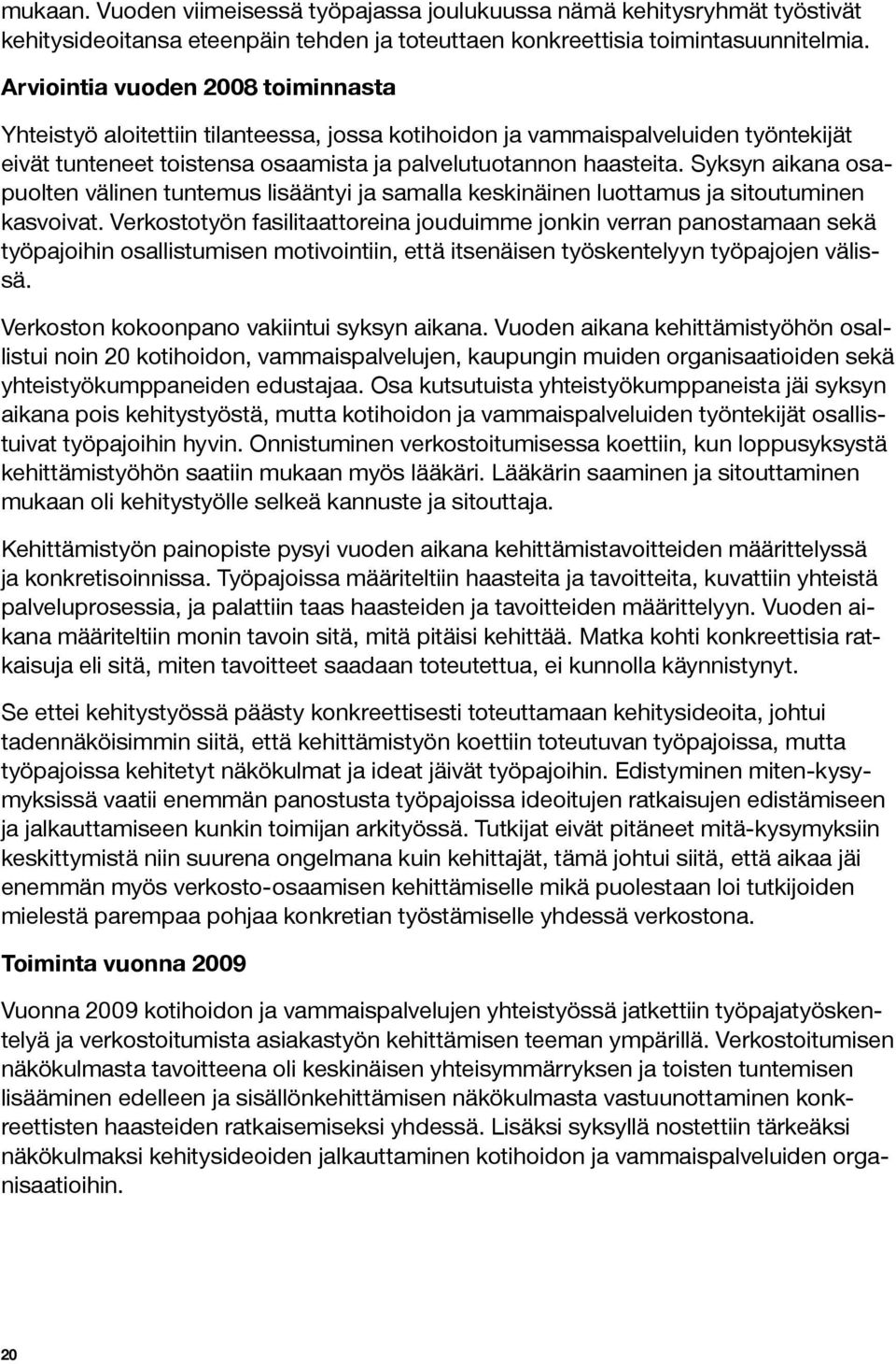 Syksyn aikana osapuolten välinen tuntemus lisääntyi ja samalla keskinäinen luottamus ja sitoutuminen kasvoivat.