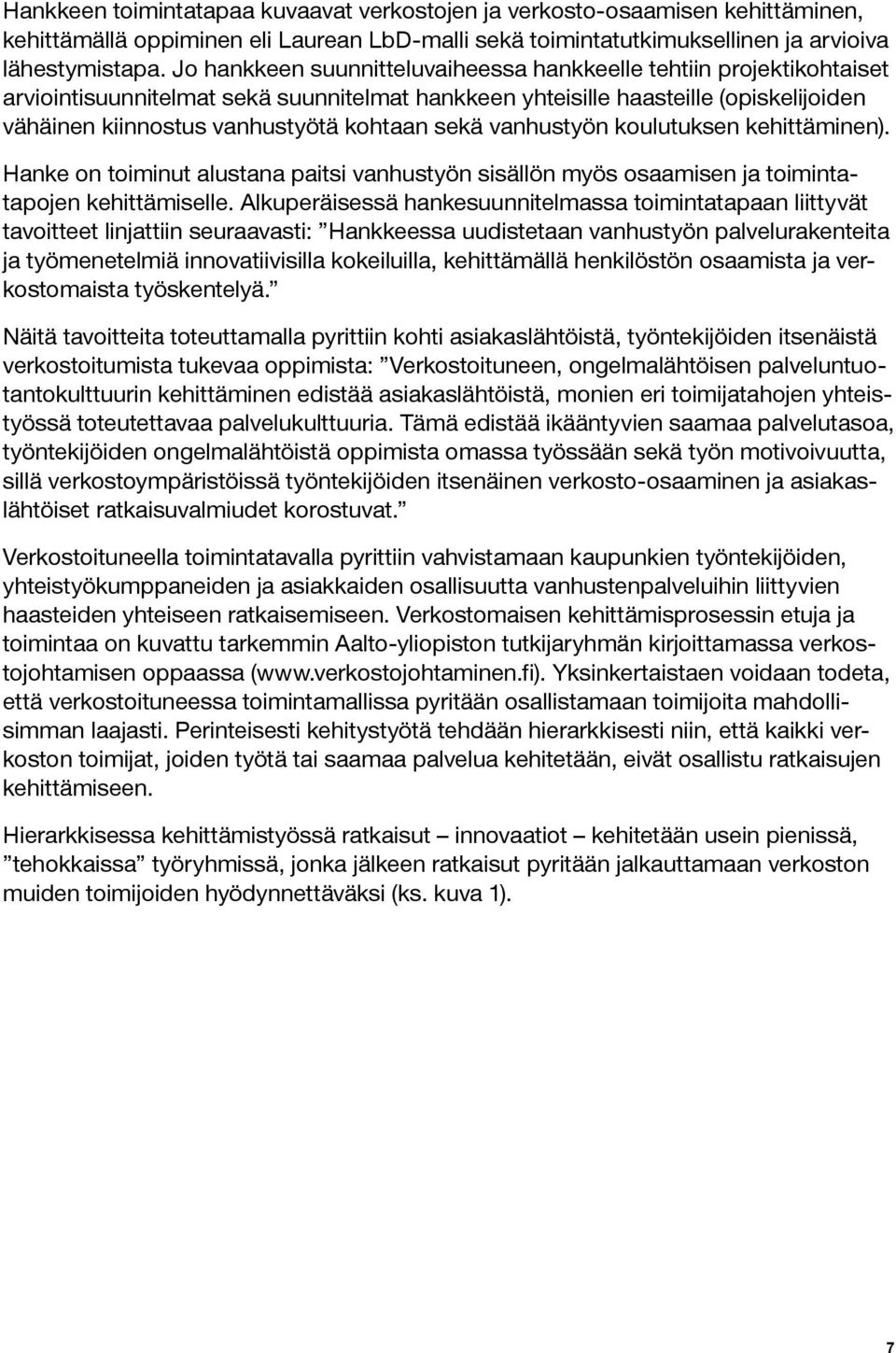 sekä vanhustyön koulutuksen kehittäminen). Hanke on toiminut alustana paitsi vanhustyön sisällön myös osaamisen ja toimintatapojen kehittämiselle.