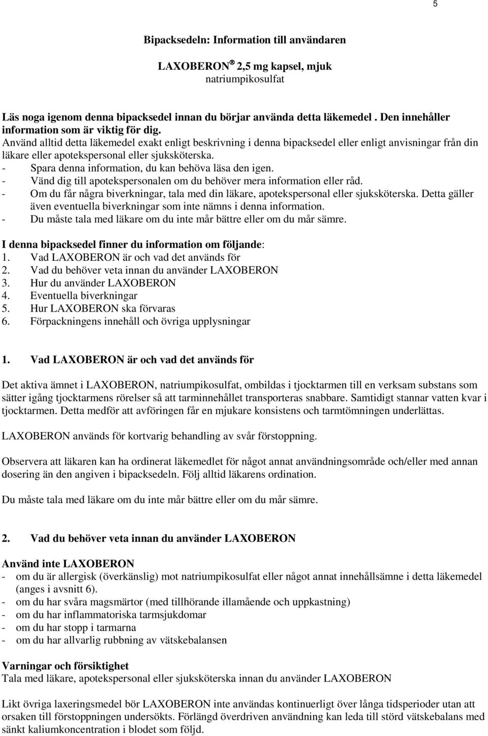 Använd alltid detta läkemedel exakt enligt beskrivning i denna bipacksedel eller enligt anvisningar från din läkare eller apotekspersonal eller sjuksköterska.