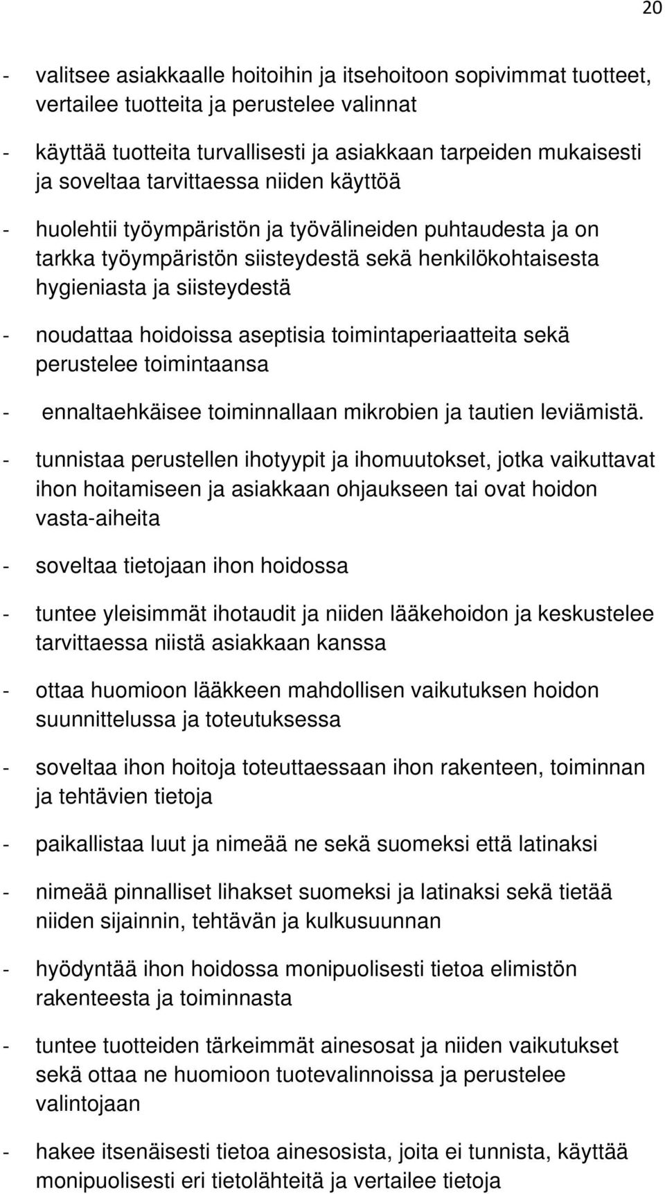 aseptisia toimintaperiaatteita sekä perustelee toimintaansa ennaltaehkäisee toiminnallaan mikrobien ja tautien leviämistä.