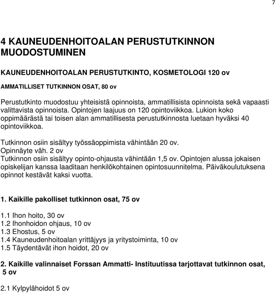 Lukion koko oppimäärästä tai toisen alan ammatillisesta perustutkinnosta luetaan hyväksi 40 opintoviikkoa. Tutkinnon osiin sisältyy työssäoppimista vähintään 20 ov. Opinnäyte väh.