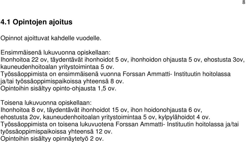 Työssäoppimista on ensimmäisenä vuonna Forssan Ammatti- Instituutin hoitolassa ja/tai työssäoppimispaikoissa yhteensä 8 ov. Opintoihin sisältyy opinto-ohjausta 1,5 ov.