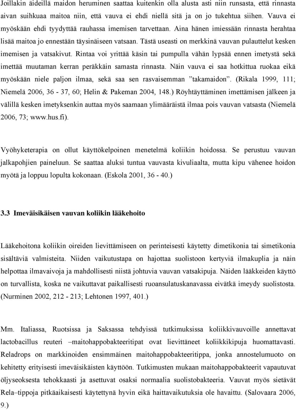 Tästä useasti on merkkinä vauvan pulauttelut kesken imemisen ja vatsakivut. Rintaa voi yrittää käsin tai pumpulla vähän lypsää ennen imetystä sekä imettää muutaman kerran peräkkäin samasta rinnasta.