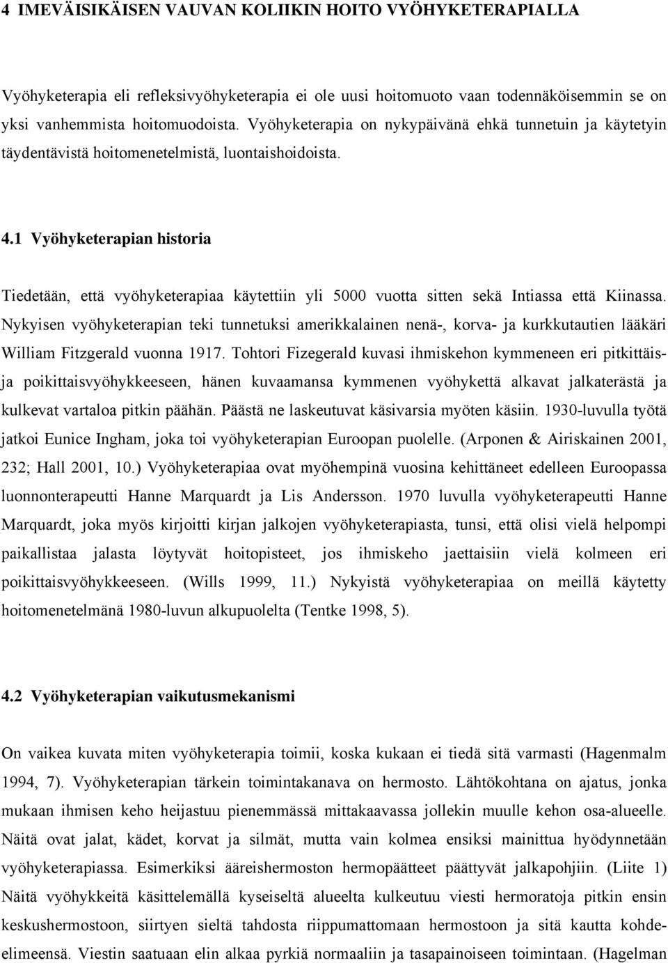 1 Vyöhyketerapian historia Tiedetään, että vyöhyketerapiaa käytettiin yli 5000 vuotta sitten sekä Intiassa että Kiinassa.