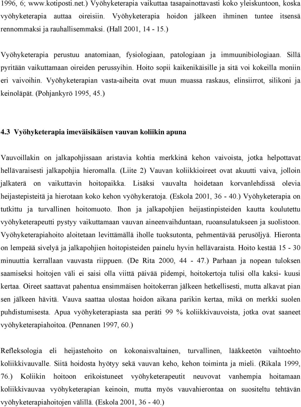 Sillä pyritään vaikuttamaan oireiden perussyihin. Hoito sopii kaikenikäisille ja sitä voi kokeilla moniin eri vaivoihin.