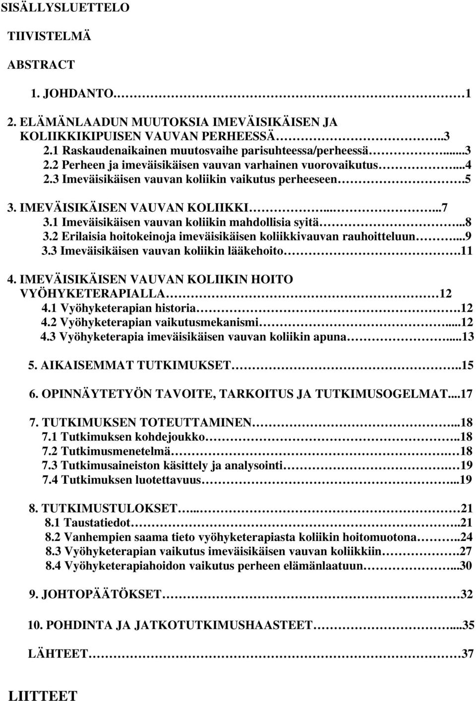 2 Erilaisia hoitokeinoja imeväisikäisen koliikkivauvan rauhoitteluun...9 3.3 Imeväisikäisen vauvan koliikin lääkehoito.11 4. IMEVÄISIKÄISEN VAUVAN KOLIIKIN HOITO VYÖHYKETERAPIALLA 12 4.