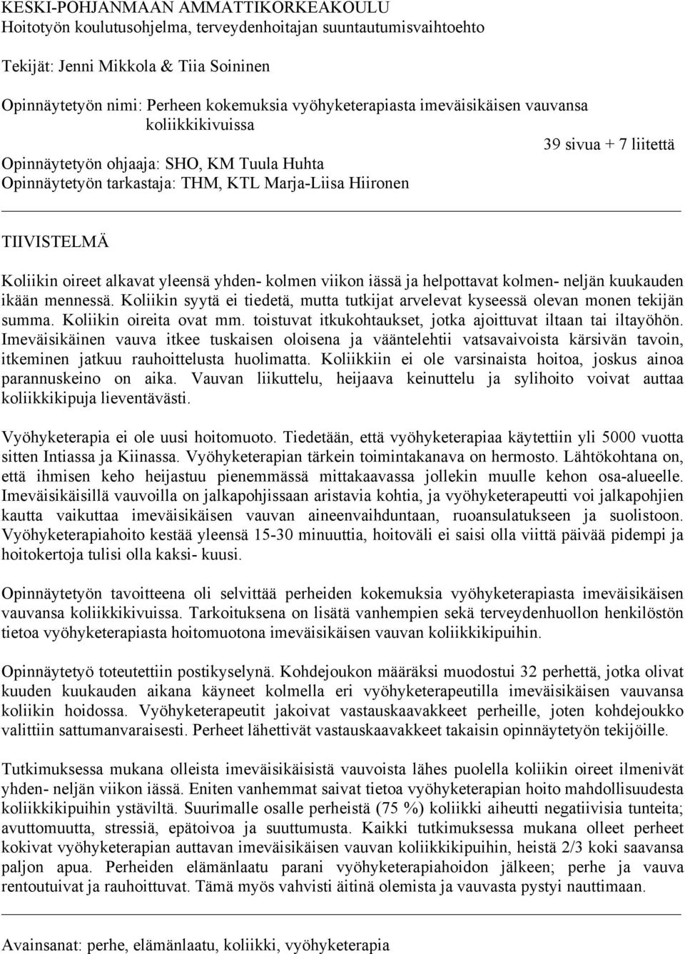 yleensä yhden- kolmen viikon iässä ja helpottavat kolmen- neljän kuukauden ikään mennessä. Koliikin syytä ei tiedetä, mutta tutkijat arvelevat kyseessä olevan monen tekijän summa.