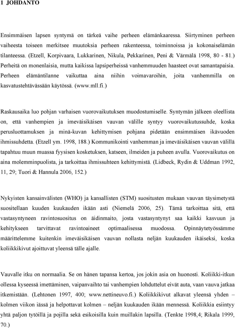 Perheen elämäntilanne vaikuttaa aina niihin voimavaroihin, joita vanhemmilla on kasvatustehtävässään käytössä. (www.mll.fi.) Raskausaika luo pohjan varhaisen vuorovaikutuksen muodostumiselle.