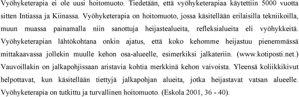 Vyöhyketerapian lähtökohtana onkin ajatus, että koko kehomme heijastuu pienemmässä mittakaavassa jollekin muulle kehon osa-alueelle, esimerkiksi jalkateriin. (www.kotiposti.net.