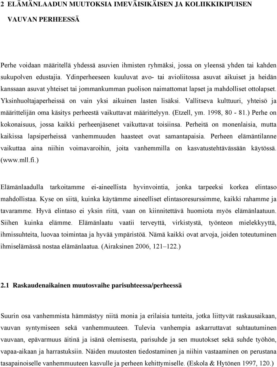 Yksinhuoltajaperheissä on vain yksi aikuinen lasten lisäksi. Vallitseva kulttuuri, yhteisö ja määrittelijän oma käsitys perheestä vaikuttavat määrittelyyn. (Etzell, ym. 1998, 80-81.