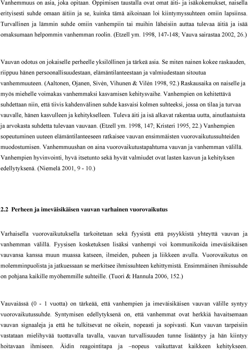 ) Vauvan odotus on jokaiselle perheelle yksilöllinen ja tärkeä asia. Se miten nainen kokee raskauden, riippuu hänen persoonallisuudestaan, elämäntilanteestaan ja valmiudestaan sitoutua vanhemmuuteen.