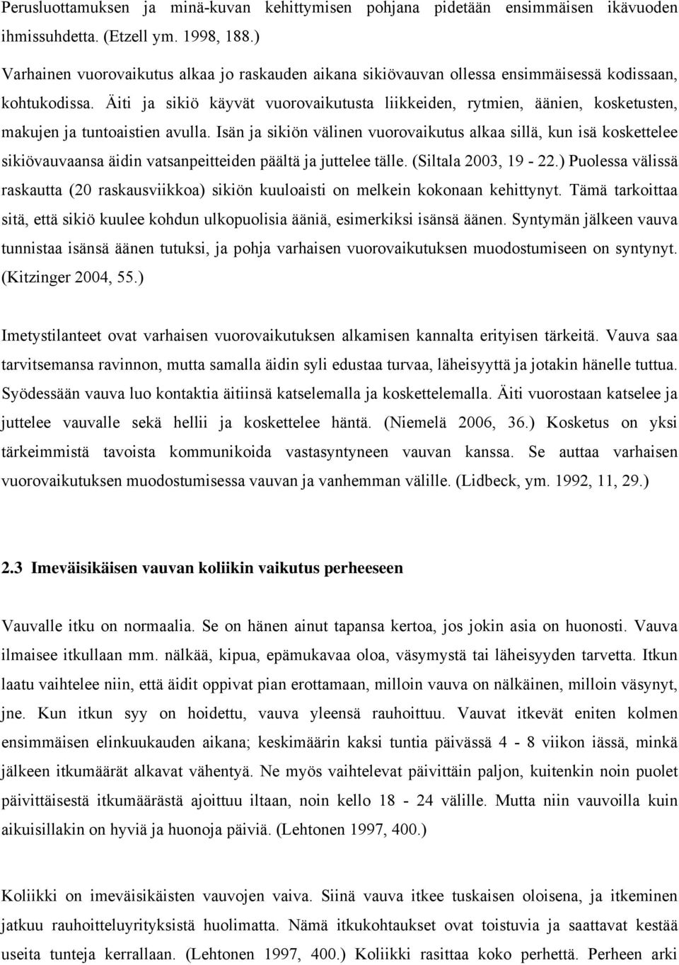 Äiti ja sikiö käyvät vuorovaikutusta liikkeiden, rytmien, äänien, kosketusten, makujen ja tuntoaistien avulla.