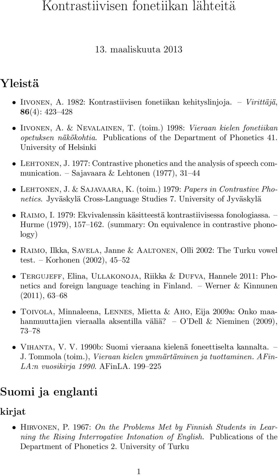 1977: Contrastive phonetics and the analysis of speech communication. Sajavaara & Lehtonen (1977), 31 44 Lehtonen, J. & Sajavaara, K. (toim.) 1979: Papers in Contrastive Phonetics.
