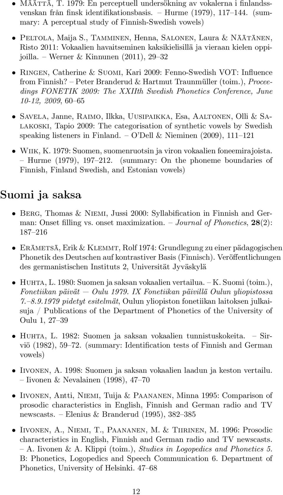 Werner & Kinnunen (2011), 29 32 Ringen, Catherine & Suomi, Kari 2009: Fenno-Swedish VOT: Influence from Finnish? Peter Branderud & Hartmut Traunmüller (toim.