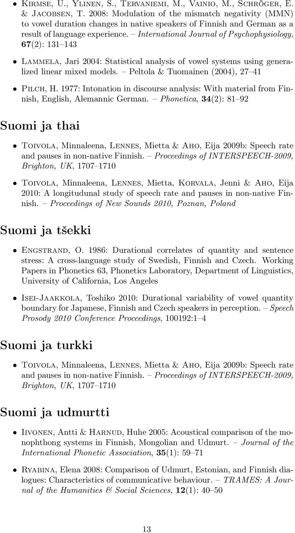 International Journal of Psychophysiology, 67(2): 131 143 Lammela, Jari 2004: Statistical analysis of vowel systems using generalized linear mixed models. Peltola & Tuomainen (2004), 27 41 Pilch, H.