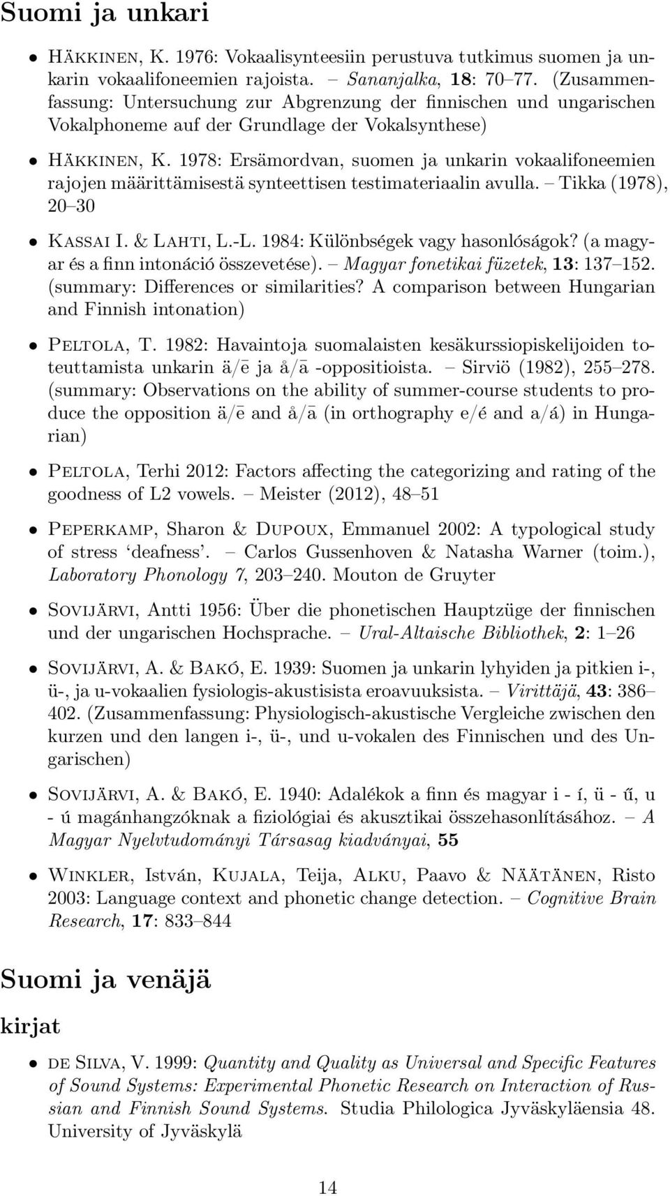 1978: Ersämordvan, suomen ja unkarin vokaalifoneemien rajojen määrittämisestä synteettisen testimateriaalin avulla. Tikka (1978), 20 30 Kassai I. & Lahti, L.-L. 1984: Különbségek vagy hasonlóságok?