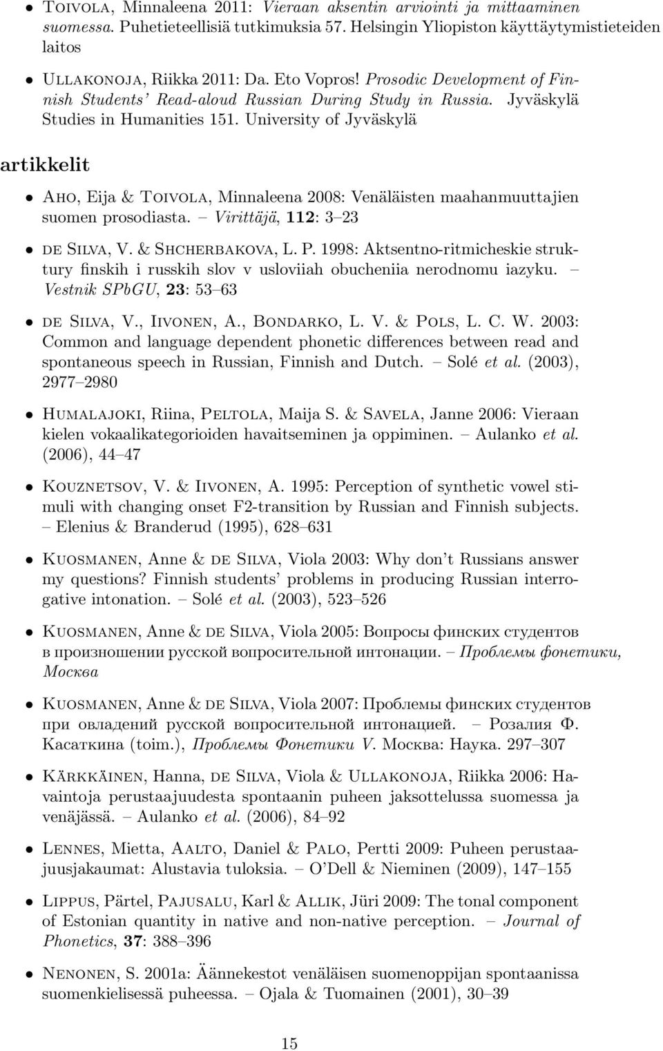 University of Jyväskylä artikkelit Aho, Eija & Toivola, Minnaleena 2008: Venäläisten maahanmuuttajien suomen prosodiasta. Virittäjä, 112: 3 23 de Silva, V. & Shcherbakova, L. P.