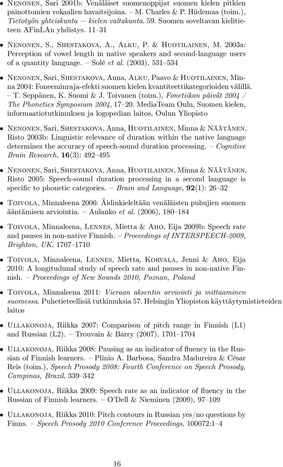 2003a: Perception of vowel length in native speakers and second-language users of a quantity language. Solé et al.