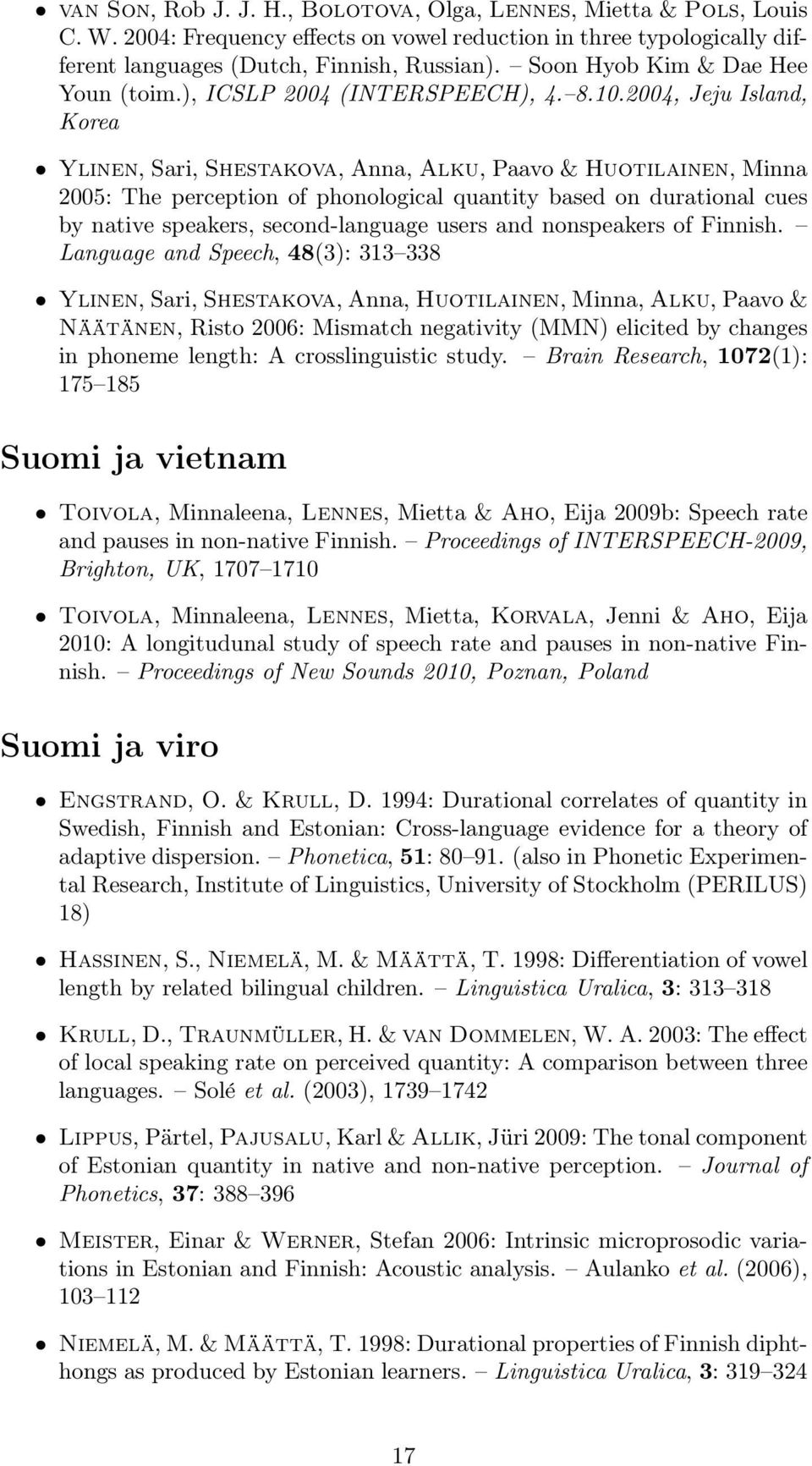 2004, Jeju Island, Korea Ylinen, Sari, Shestakova, Anna, Alku, Paavo & Huotilainen, Minna 2005: The perception of phonological quantity based on durational cues by native speakers, second-language