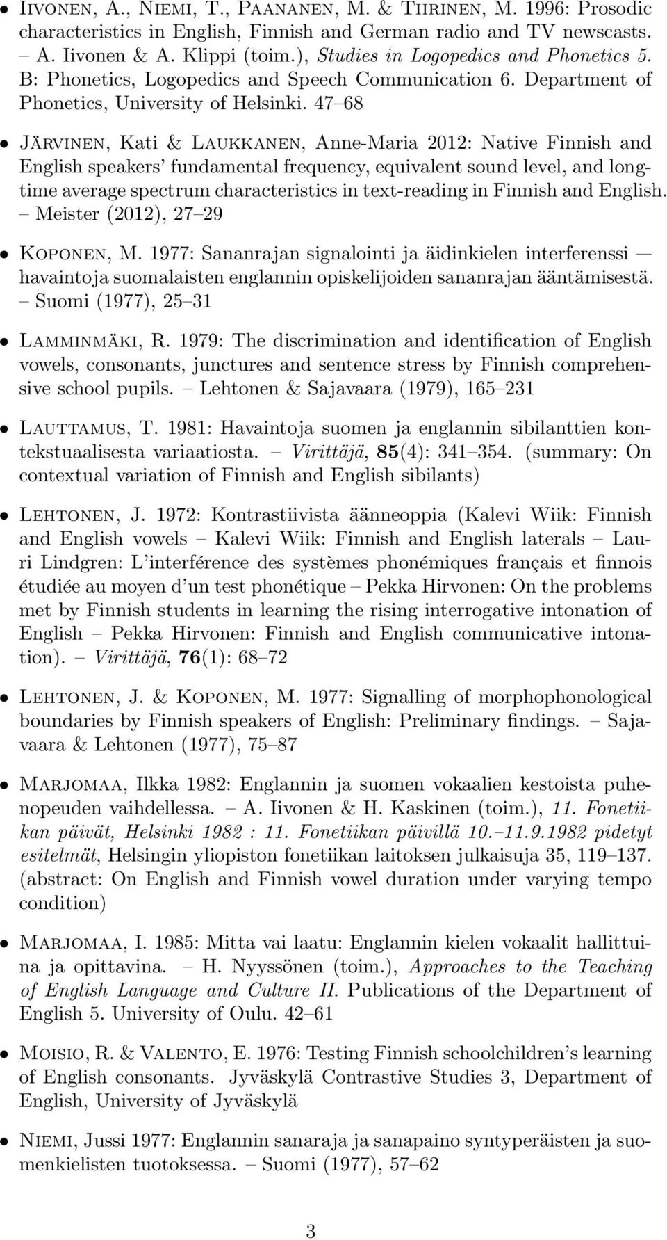 47 68 Järvinen, Kati & Laukkanen, Anne-Maria 2012: Native Finnish and English speakers fundamental frequency, equivalent sound level, and longtime average spectrum characteristics in text-reading in